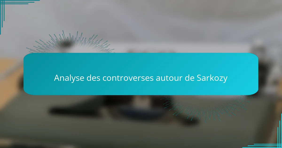 Analyse des controverses autour de Sarkozy