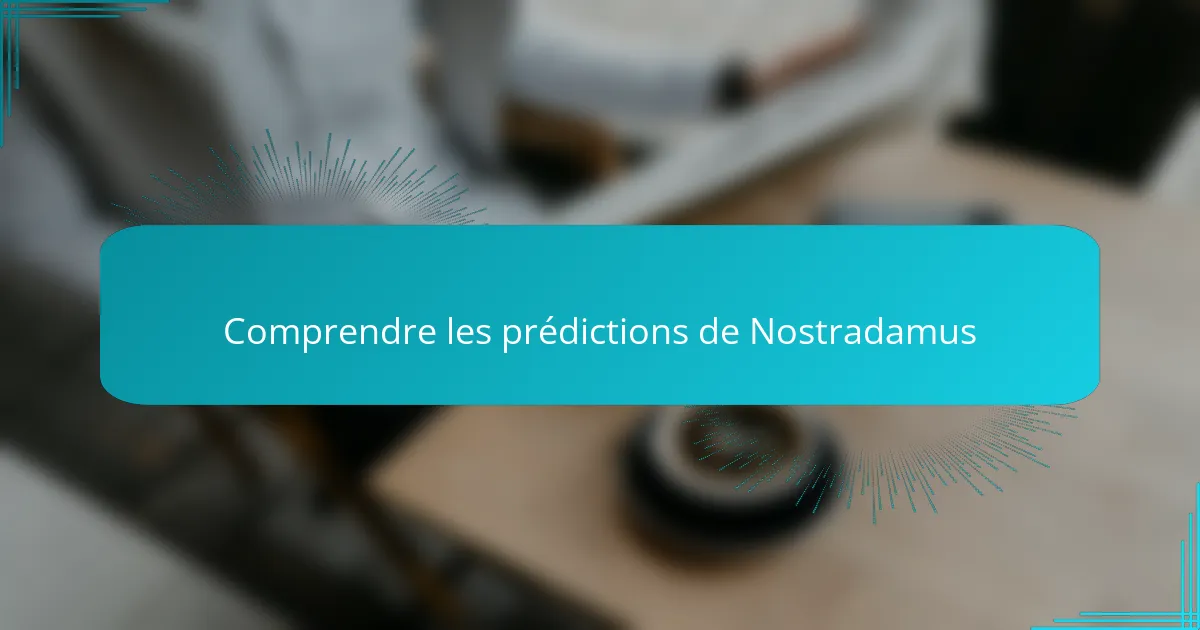Comprendre les prédictions de Nostradamus