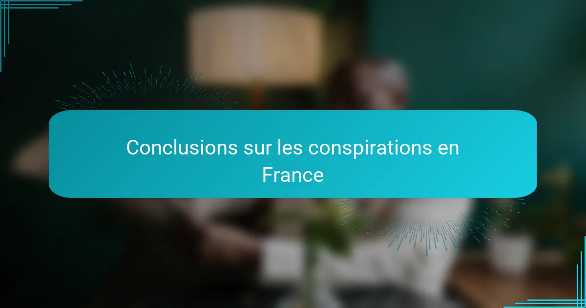 Conclusions sur les conspirations en France