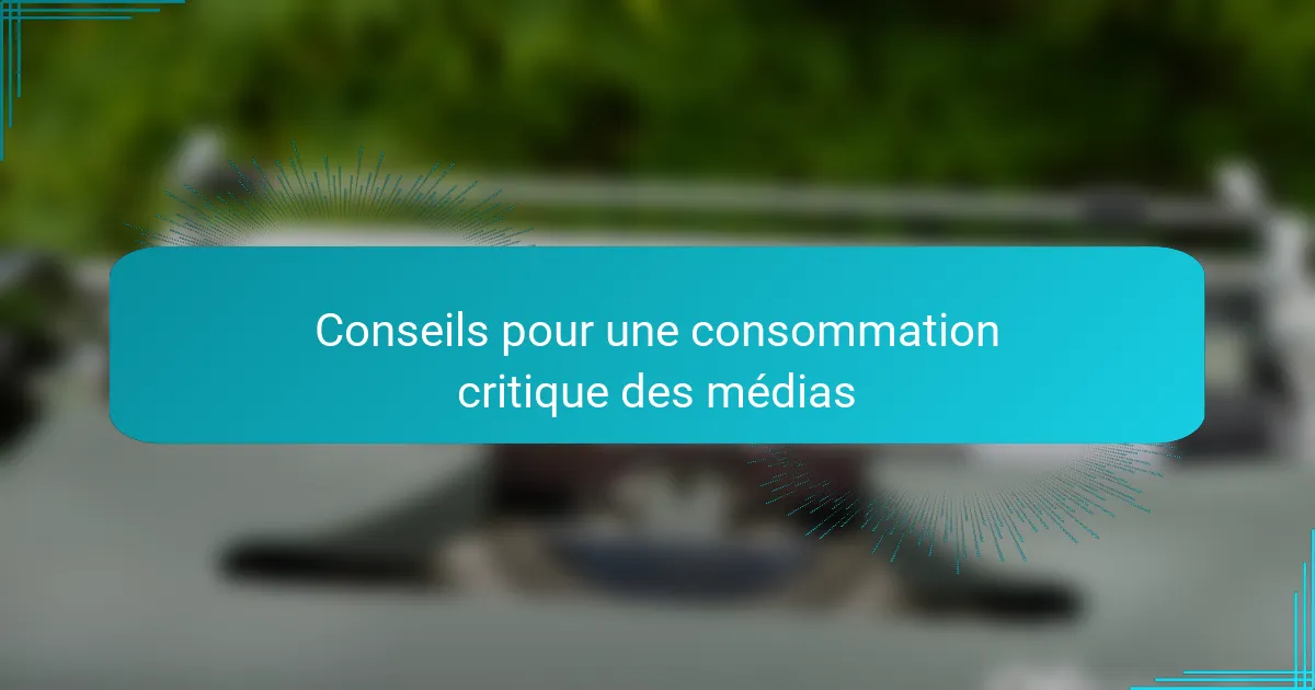 Conseils pour une consommation critique des médias
