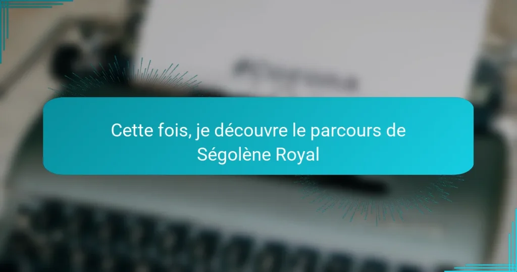 Cette fois, je découvre le parcours de Ségolène Royal