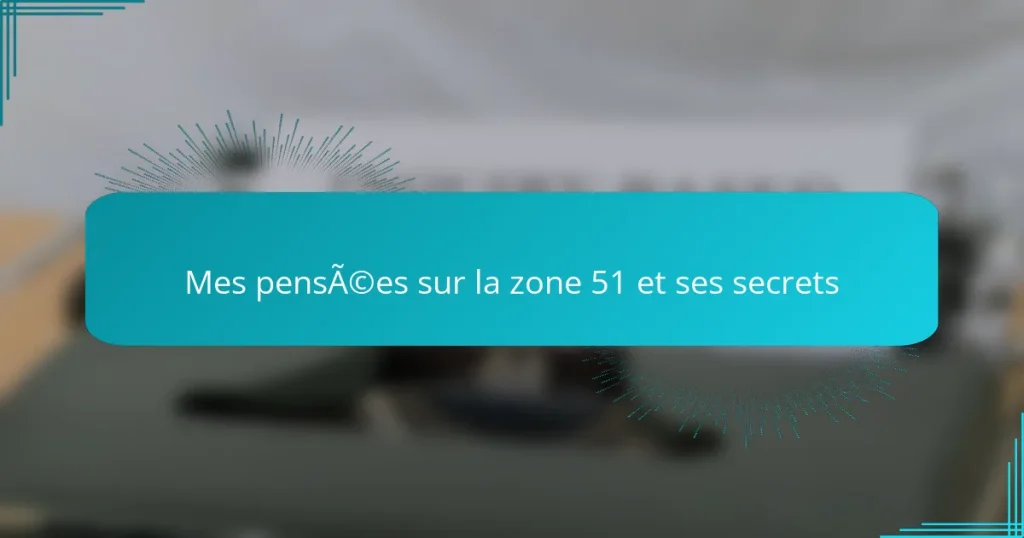 Mes pensées sur la zone 51 et ses secrets