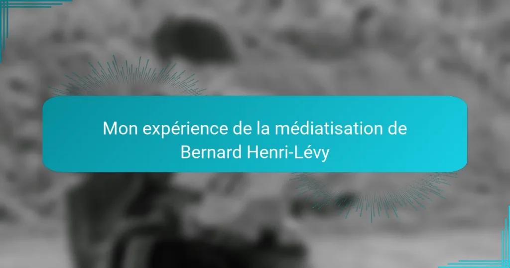 Mon expérience de la médiatisation de Bernard Henri-Lévy