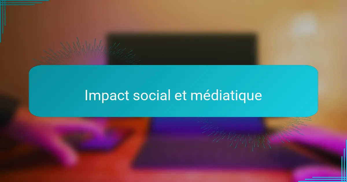 Impact social et médiatique