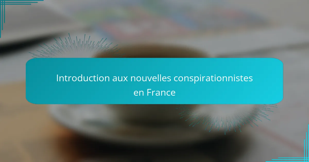 Introduction aux nouvelles conspirationnistes en France