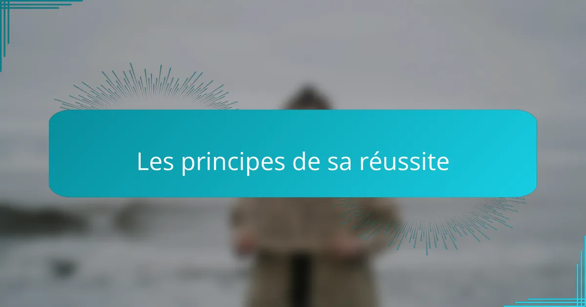 Les principes de sa réussite
