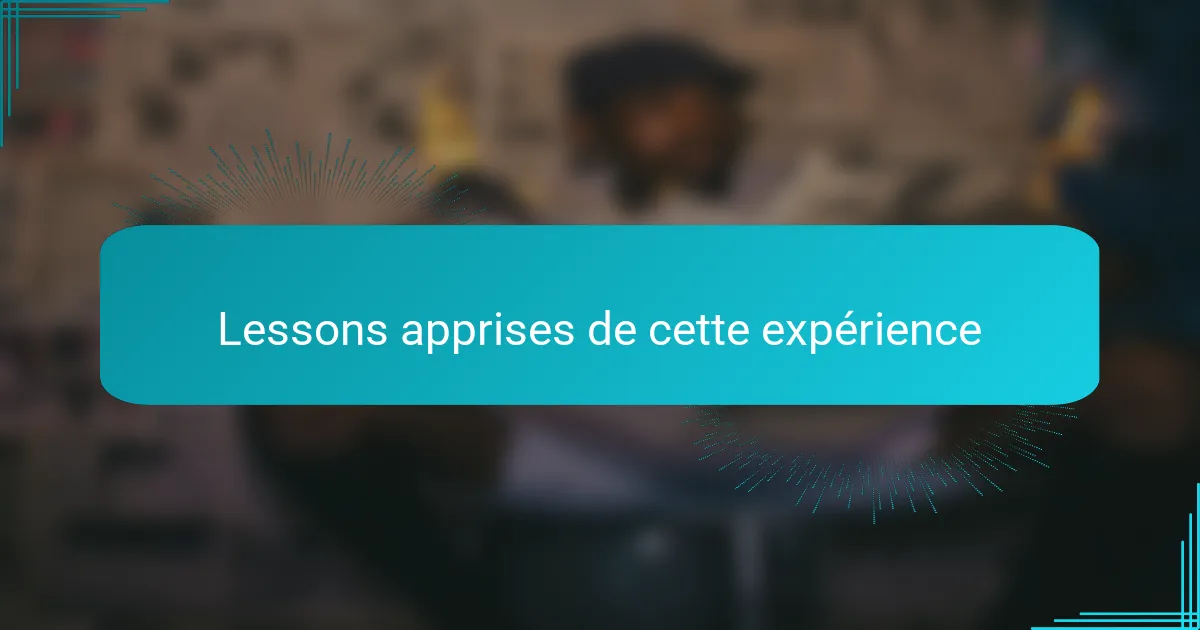 Lessons apprises de cette expérience