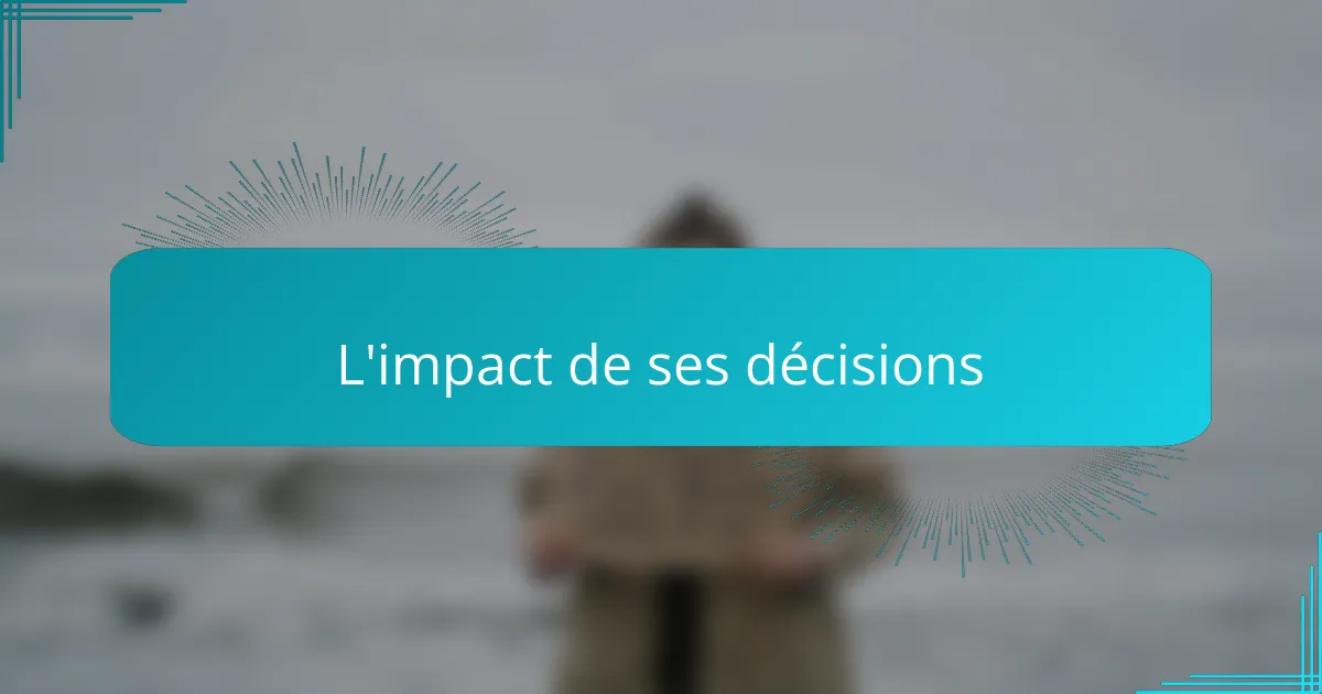 L'impact de ses décisions