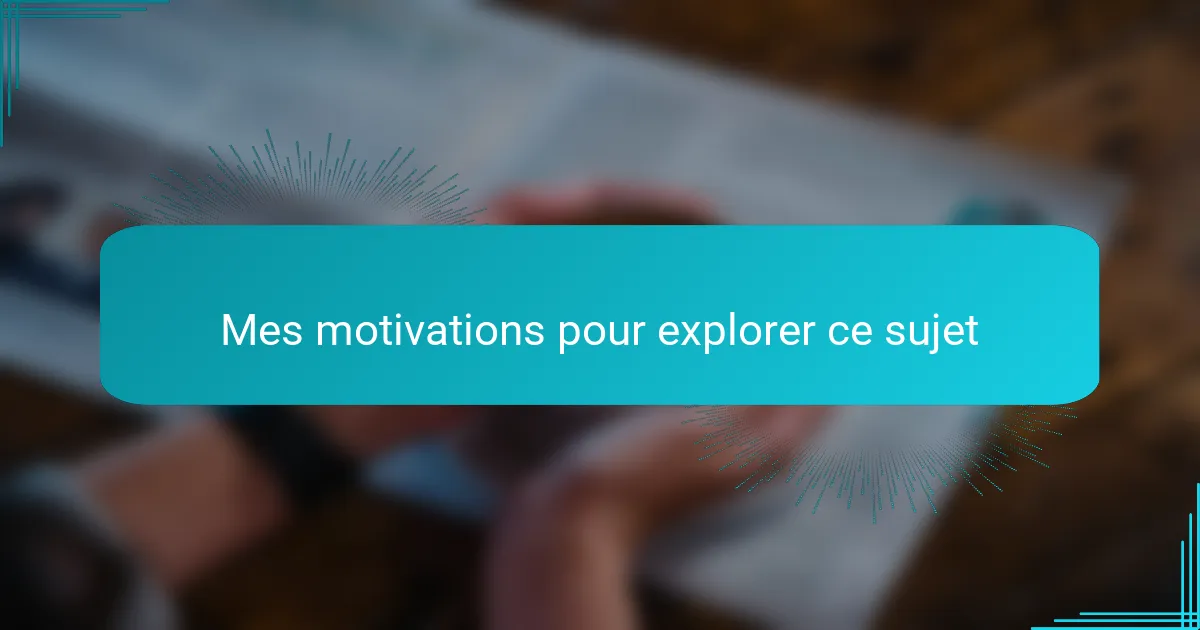 Mes motivations pour explorer ce sujet