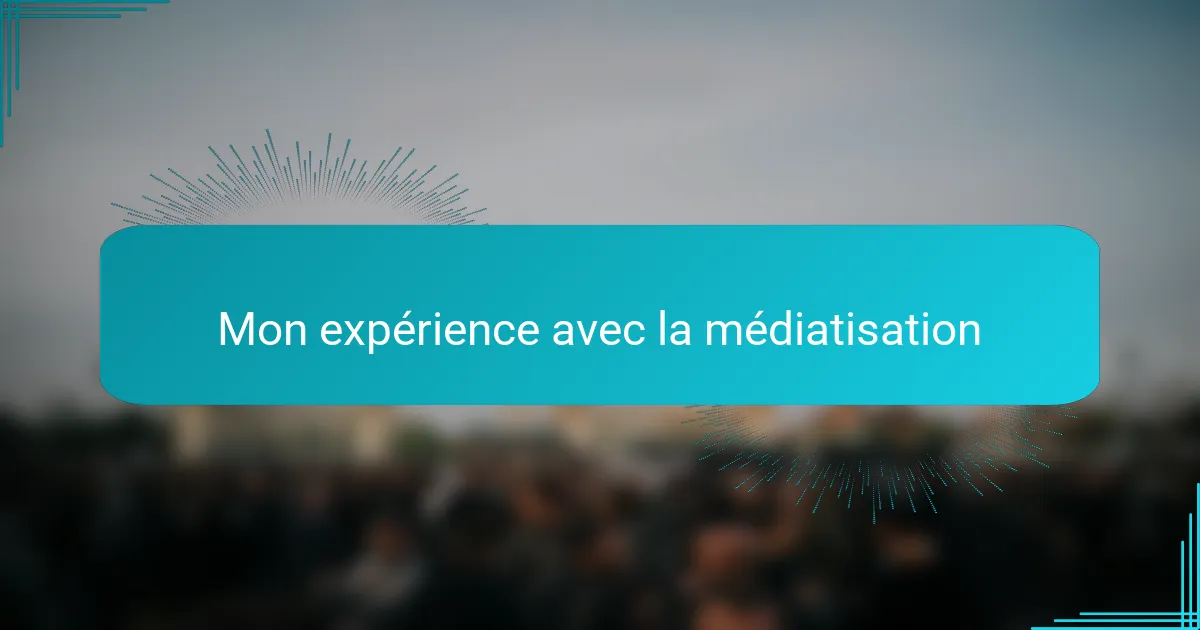 Mon expérience avec la médiatisation