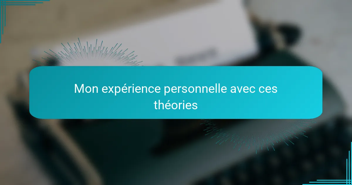 Mon expérience personnelle avec ces théories