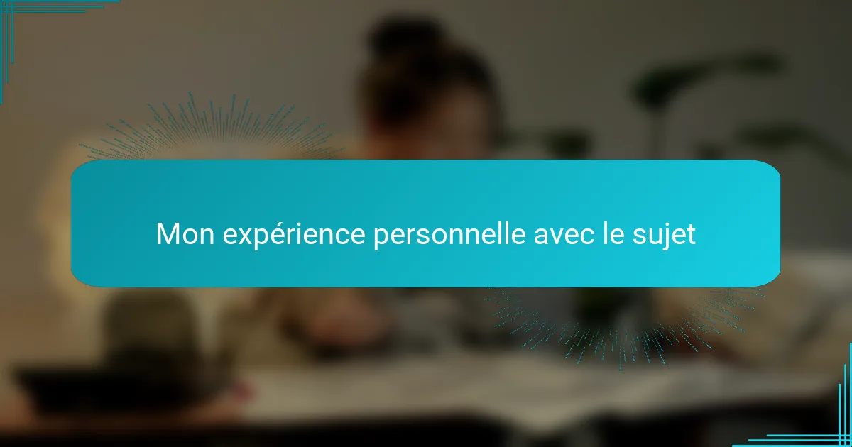 Mon expérience personnelle avec le sujet