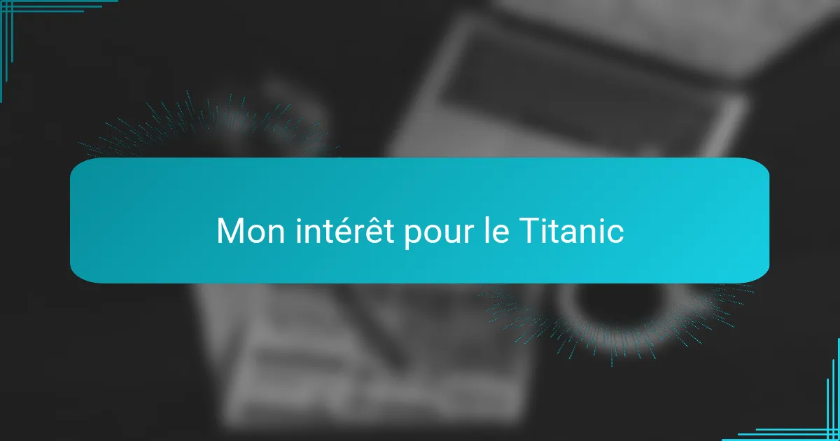 Mon intérêt pour le Titanic