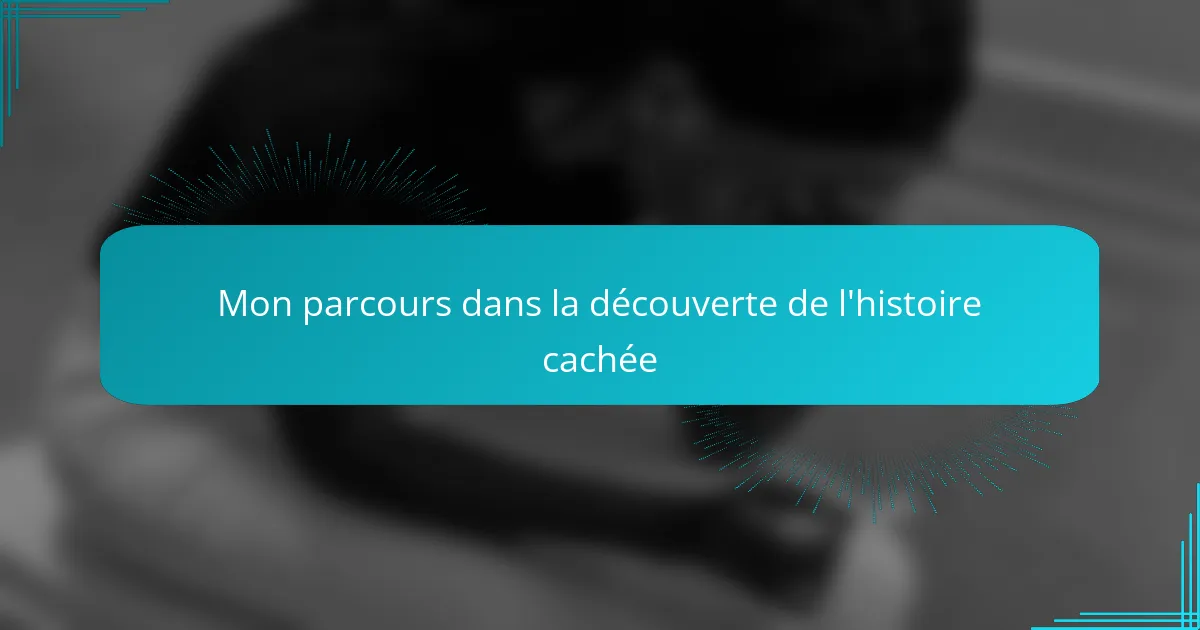 Mon parcours dans la découverte de l'histoire cachée