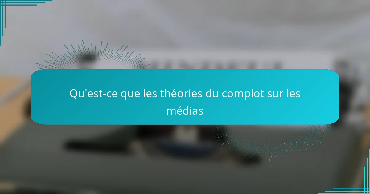 Qu'est-ce que les théories du complot sur les médias