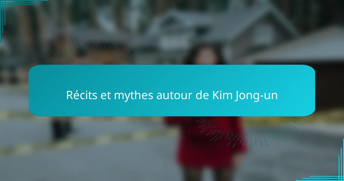 Récits et mythes autour de Kim Jong-un