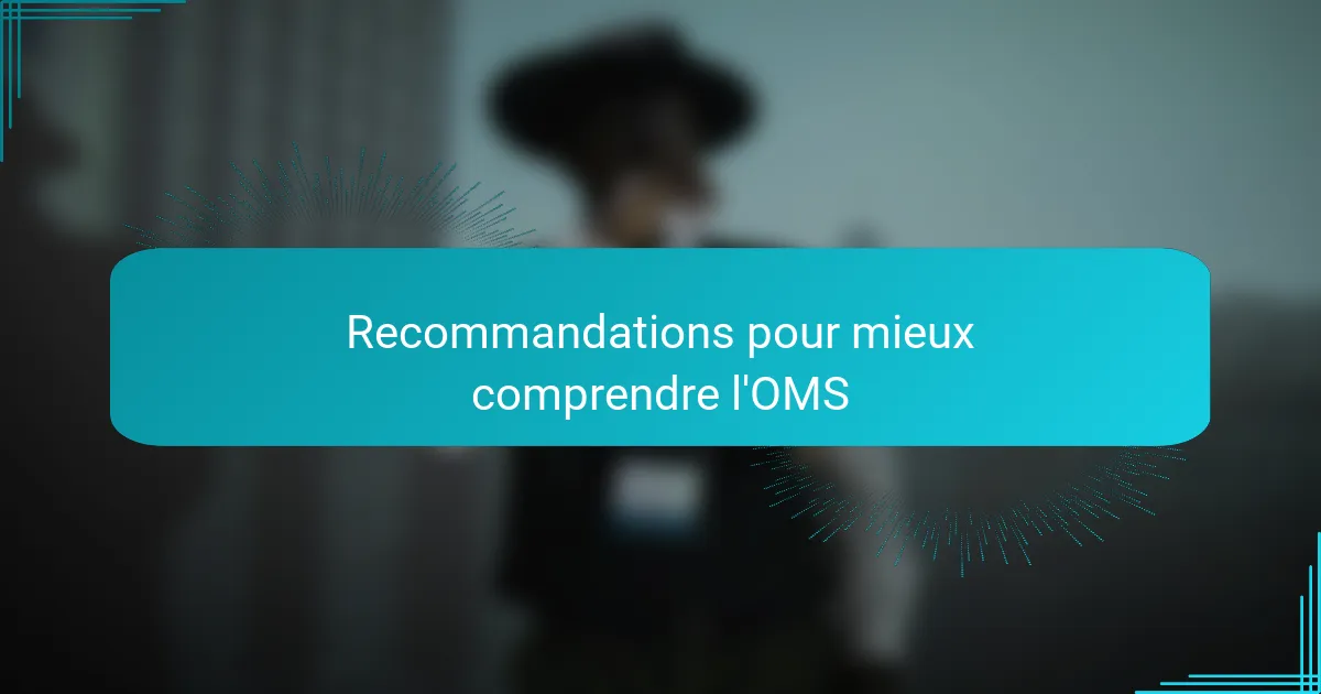 Recommandations pour mieux comprendre l'OMS