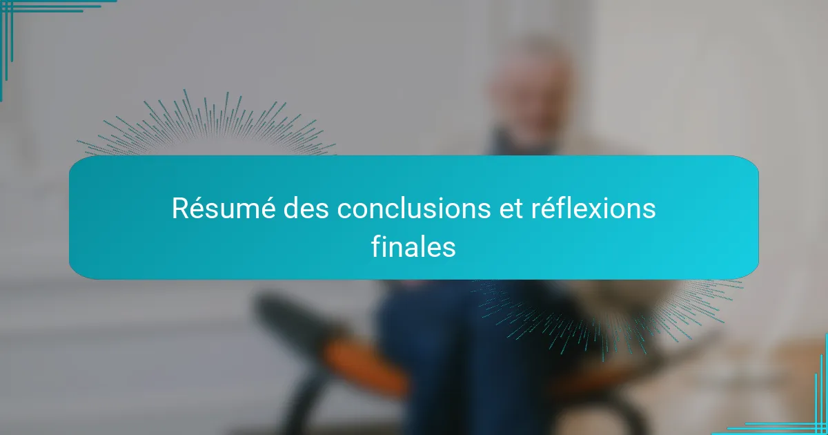 Résumé des conclusions et réflexions finales