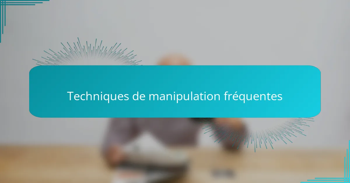 Techniques de manipulation fréquentes