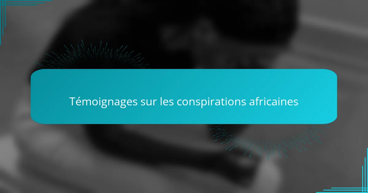 Témoignages sur les conspirations africaines